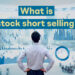 What is stock short selling?